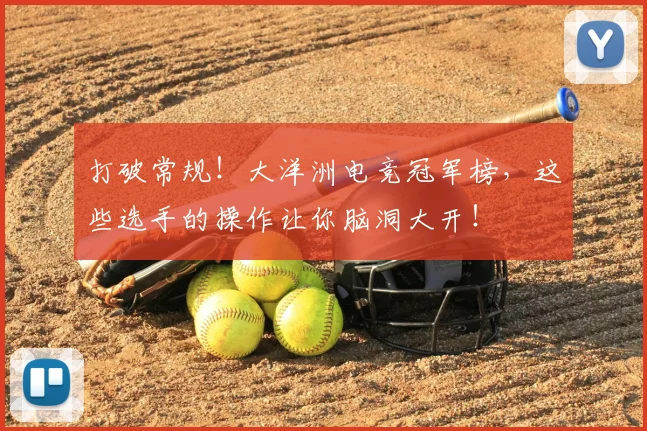 打破常规！大洋洲电竞冠军榜，这些选手的操作让你脑洞大开！