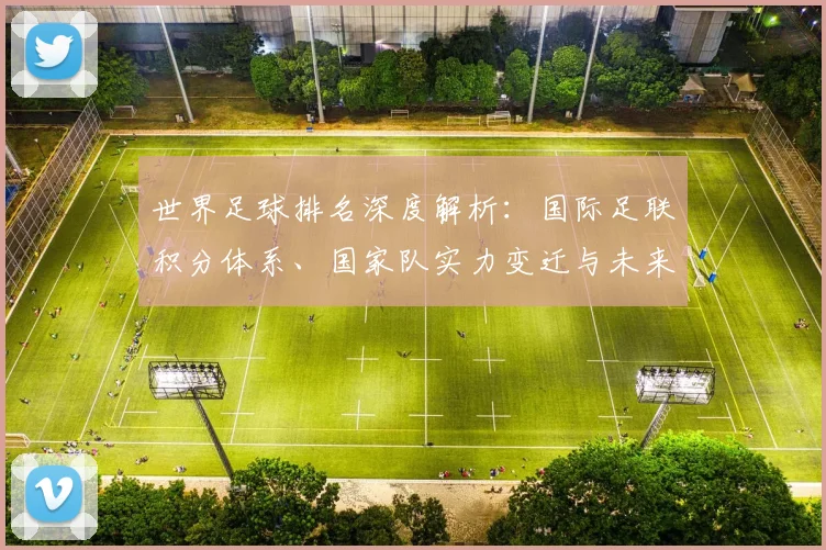 世界足球排名深度解析:国际足联积分体系、国家队实力变迁与未来格局展望_20260609201429